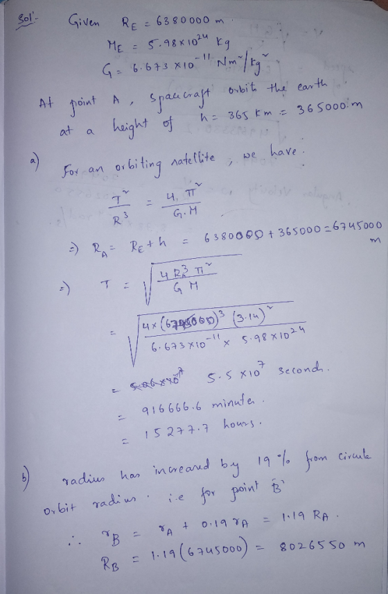Sol Given RE = 6380000 m. ME = 5.98x1024k G = 6.673x10 Nm / kg A spacecraft orbit the earth ! height of h= 365 km = 65000 m