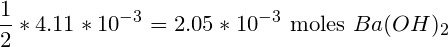 \small \frac{1}{2}*4.11*10^{-3}=2.05*10^{-3}\textup{ moles }Ba(OH) _2