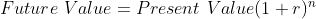 Future Value =Present Value(1 +r)