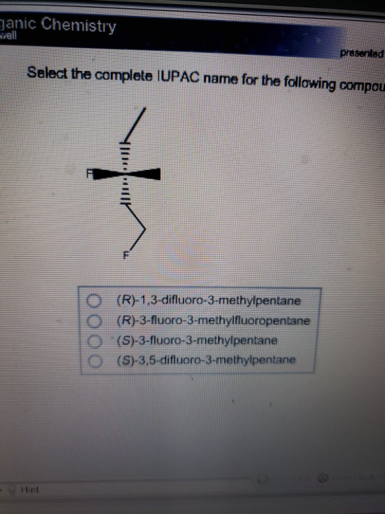 anic Chemistry vell presenled Select the complete IUPAC name for the following compou (R)-3-fluoro-3-methylfluoropentane O (S