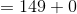 = 149+0