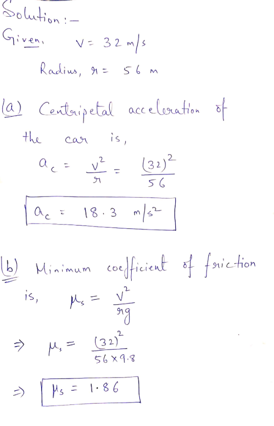 Solution :- Given, v= 32 m/s - Radius, r=56m la) Centripetal acceleration of - the car is, 56 Qc = 18.3 m/s2 OL + 911 c on li
