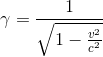 \gamma =\frac {1}{\sqrt {1-\frac {v^2}{c^2}}}