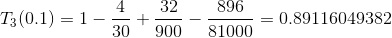 T_{3}(0.1)=1-\frac{4}{30}+\frac{32}{900}-\frac{896}{81000}=0.89116049382