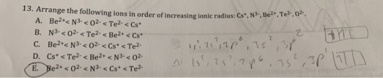 13. Arrange the following ions in order of increasing ion Collowing ions in order of increasing ionic radius: Cst, N., Be2. T