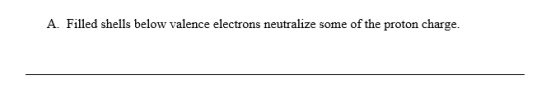 A. Filled shells below valence electrons neutralize some of the proton charge.
