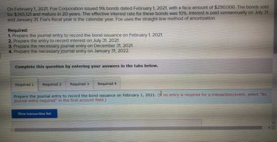 On February 1, 2021, Fox Corporation issued 9% bonds dated February 1, 2021. with a face amount of $290,000. The bonds sold f