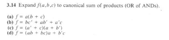 3.14 Expand f(a,b,c) to canonical sum of products (OR of ANDS) (a) f a(b c) (b) f bc ab ac (a c)(a (d) f (ab bc)a bc (c)
