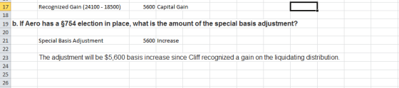 17 Recognized Gain (24100 - 18500) 5600 Capital Gain 18 19 b. If Aero has a $754 election in place, what is the amount of the