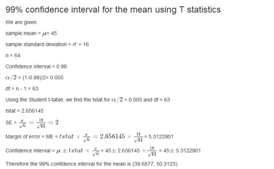 99% confidence interval for the mean using T statistics We are given sample mean = pe= 45 sample standard deviation = 0 = 16