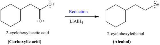CY=0
Reduction
: 0 :
LiAlH4
2-cyclohexylacetic acid
2-cyclohexylethanol
(Alcohol)
(Carboxylic acid)