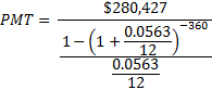 $280,427 PMT = 1-(1 + 0.0563 -360 0.0563 12