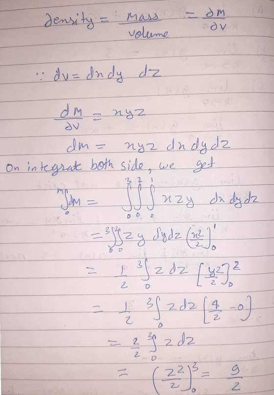 density = mass volume - om ду du= dudy dz M - nyz dm = nyz dn dy dz On integrate both side, we get Schm = J J Jazy dn dy dz -