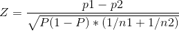 Z =\frac{p1-p2}{\sqrt{P(1-P)*(1/n1+1/n2)}}