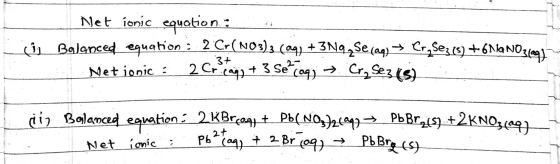 Net ionic equation : Le Balanced equation : 2 Cr(NO3)2 (aq) + 3 N9 Seçag) * Cr Se3 (5) + 6 MA NO3(09.12 Nettonic 2 Cricage +