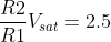 \frac{R2}{R1}V_{sat} = 2.5