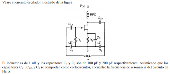 Véase el circuito oscilador mostrado de la figura VOD RFC Cc2 Сс w RG Rs (Z) Cs (2) th C C L El inductor es de 1 uH y los cap