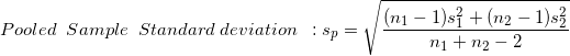 \small Pooled\; \; Sample\; \; Standard\; deviation\; \; :s_{p}=\sqrt{\frac{(n_{1}-1)s_{1}^{2}+(n_{2}-1)s_{2}^{2}}{n_{1}+n_{2}-2}}