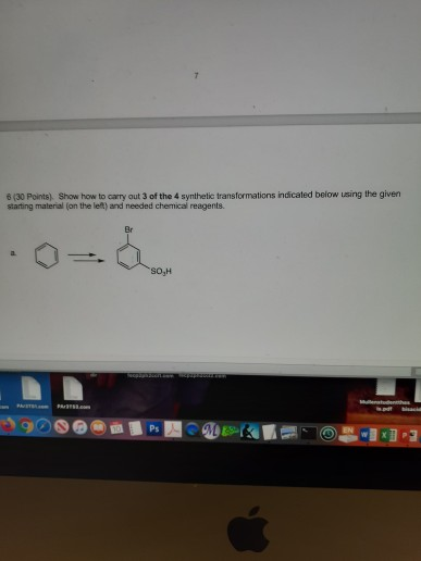 6 (30 Points) Show how to carry out 3 of the 4 synthetic transformations indicated below using the given starting material on