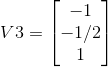 V3=\begin{bmatrix} -1\\ -1/2\\ 1 \end{bmatrix}