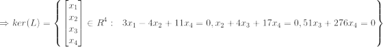 \Rightarrow ker(L)=\left \{ \begin{bmatrix} x_1\\x_2 \\ x_3 \\ x_4 \end{bmatrix}\in R^4: \ \3x_1-4x_2+11x_4=0,x_2+4x_3+17x_4=0,51x_3+276x_4=0 \right\}