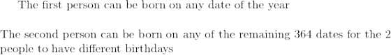The first person can be born on any date of the year The second person can be born on any of the remaining 364 dates for the