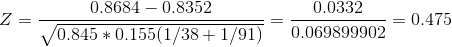 Z =\frac{0.8684-0.8352}{\sqrt{0.845*0.155(1/38+1/91)}}= \frac{0.0332}{0.069899902} =0.475