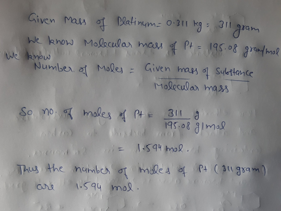Given mass of Platinum= 0.311 kg = 311 gram We know Molecular mass of Pt = 195.08 gram/mal We known forord ook it then gran m