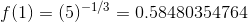 f(1)=(5)^{-1/3}=0.58480354764