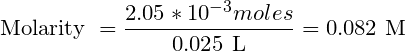 \small \textup{Molarity }=\frac{2.05*10^{-3}moles}{0.025\textup{ L}}= 0.082 \textup{ M}