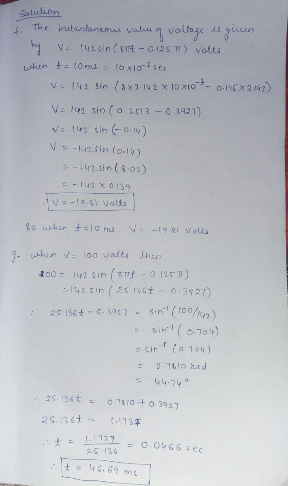 solution t. The instantaneous value of vollage es given by = 142sin (8TTE - 0.125 T) volts when t= 10ms. = 10x10 3 see V= 142