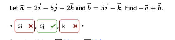 Let ā = 27 – 53 – 2k and 7 = 57 - K. Find - ã+ 7. <3i Х 5j k X>