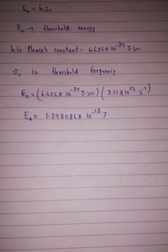 Ę = hao Et threshold energy his Plancks constant = 6.626 x 10-39 J- see V is threshold frequency E = (6.626 X 10 34 5. sec )