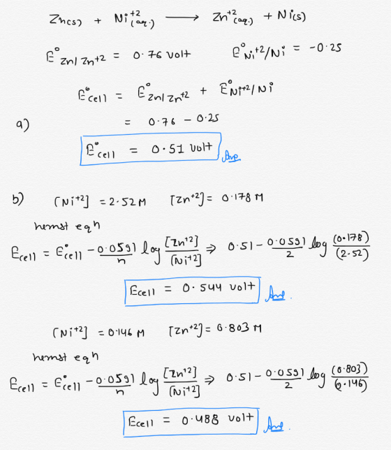Zncs) + Ni42.2 -Znaq) + Nics) e vita/NY = -0.25 +2 = 0.76 volt E cell = Ezni znt2 + ENPt2/ Ni - 0.76 - 0.25 Erell = 0.51 volt