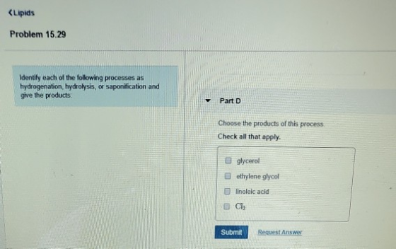(Lipids Problem 15.29 Identify each of the following processes as hydrogenation hydrolysis, or saponification and give the pr