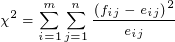 \tiny \chi^2=\sum_{i=1}^{m}\sum_{j=1}^{n}\frac{\left(f_{ij}-e_{ij}\right)^2}{e_{ij}}