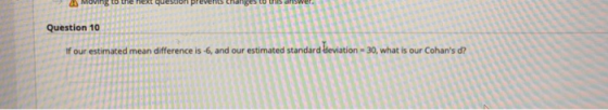 to the next changes to the answer Question 10 If our estimated mean difference is -6, and our estimated standard deviation -