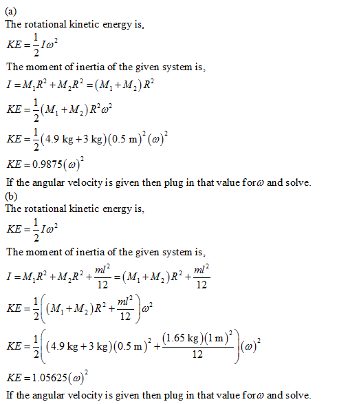 The rotational kinetic energy is, The moment of inertia of the given system is, KE 4.9 kg +3 kg) (0.5 m) (a) KE-0.9875(ø) If