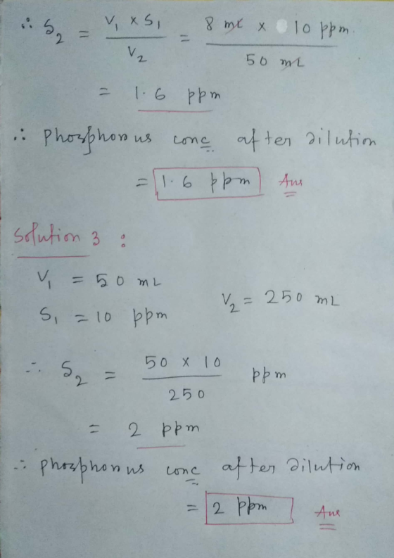 tes vos, 8 mx x loppm. 2 50 m = 1.6 ppm . Phosphorus cone after dilution = 1.6 ppm) Ans solution 3 : - V = 50 mL V = 250 mL 5