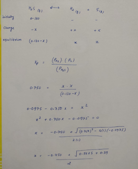 Hos con te, & Sign H2 (9) 519) initially 0-130 Change +30 + iC equilibrium (0.130-X) Kp = (PM2). (Ps) (Pres) 0.750 = x x (0.1
