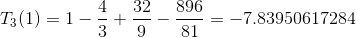 T_{3}(1)=1-\frac{4}{3}+\frac{32}{9}-\frac{896}{81}=-7.83950617284