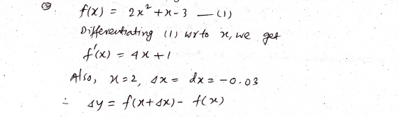 : F(X) = 2x? +X-3 -0). Differentiating (1) wrto in, we get f(x) = 4x+1 Also, 122, 1X = dx2 -0.03 - dy = f(x+4x) = f(x)