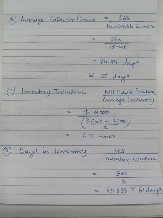 (6) Average Collection Period - 365 Receêrable Turnovel = 365 10.48 = 34.84 days x 35 days 1 Inventory Turnover = Net Credit