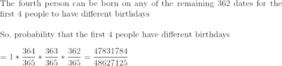 The fourth person can be born on any of the remaining 362 dates for the first 4 people to have different birthdays So, probab
