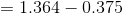 =1.364-0.375