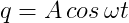 q=A\,cos\,\omega t