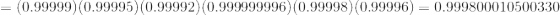 =(0.99999)(0.99995)(0.99992)(0.999999996)(0.99998)(0.99996)=0.999800010500330