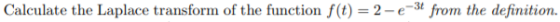 Calculate the Laplace transform of the function f(t) = 2-e-3t from the definition.