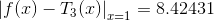 \left | f(x)-T_{3}(x) \right |_{x=1}=8.42431