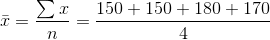 \bar{x} = \frac{\sum{x}}{n}=\frac{150+150+180+170}{4}